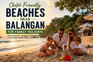 Child-Friendly Beaches Near Balangan for Family Holidays 2026