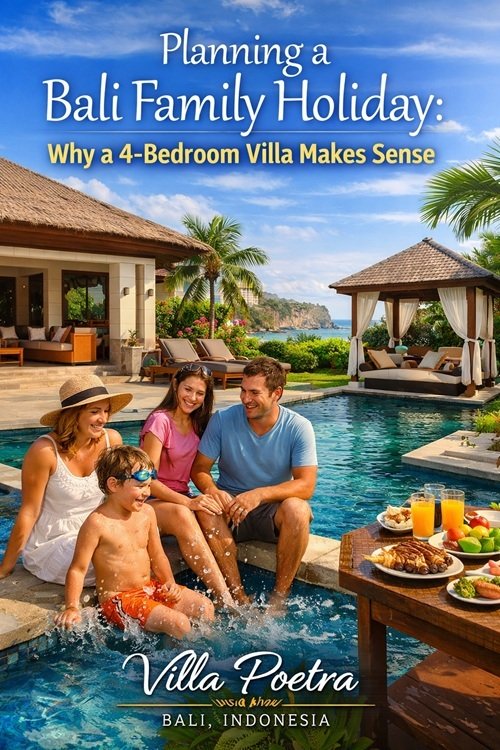 Planning a Bali Family Holiday: Why a 4-Bedroom Villa Makes Sense | Villa Poetra